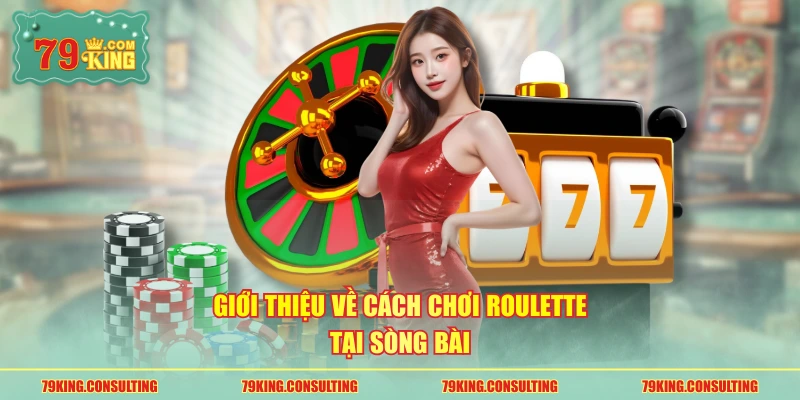 Giới thiệu về cách chơi Roulette tại sòng bài