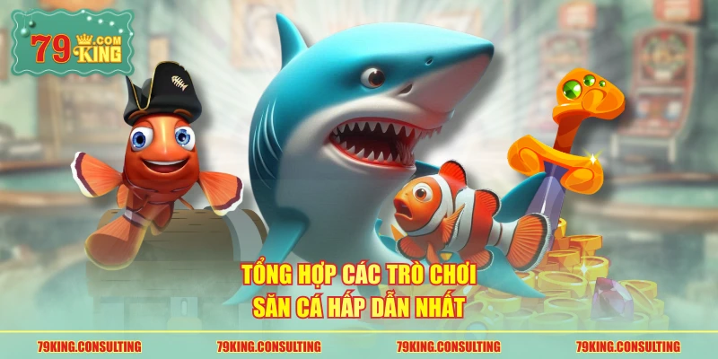 Tổng hợp các trò chơi săn cá hấp dẫn nhất