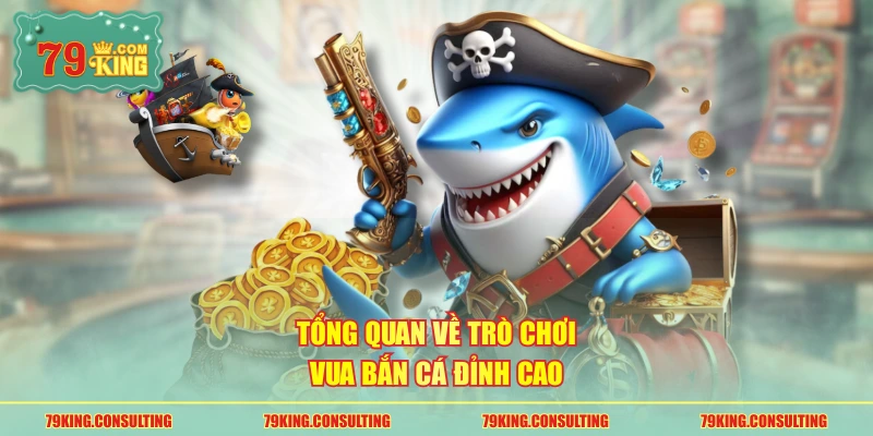 Tổng quan về trò chơi Vua bắn cá đỉnh cao